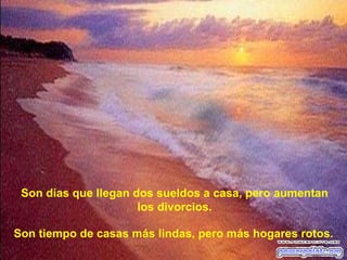 Son días que llegan dos sueldos a casa, pero aumentan los divorcios. Son tiempo de casas más lindas, pero más hogares rotos. 