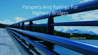 Parapets And Railings For
Highway Bridges
By-
Sandeep Kumar
 