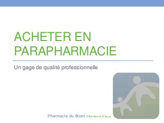 ACHETER EN
PARAPHARMACIE
Un gage de qualité professionnelle

Pharmacie du Bizet

Villeneuve d'Ascq

 