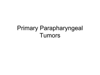 Primary Parapharyngeal
Tumors
 