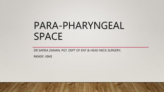 PARA-PHARYNGEAL
SPACE
DR SAFIKA ZAMAN, PGT, DEPT OF ENT & HEAD NECK SURGERY,
RKMSP, VIMS
 