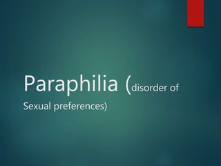 Paraphilia (disorder of
Sexual preferences)
 