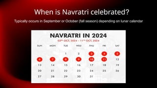 When is Navratri celebrated?
Typically occurs in September or October (fall season) depending on lunar calendar
 