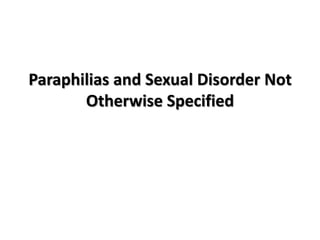 Paraphilias and Sexual Disorder Not
       Otherwise Specified
 