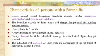 Characteristics of persons with a Paraphilia
 Beside normal sexual behaviour, paraphilic disorder involve aggression,
vic...