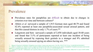 Prevalence
 Prevalence rates for paraphilias are difficult to obtain due to changes in
criterion over time and between cu...