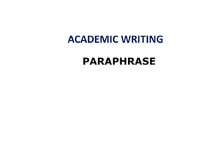 ACADEMIC WRITING
  PARAPHRASE




                   1
 