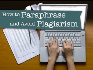 How to Paraphrase
and Avoid Plagiarism
 