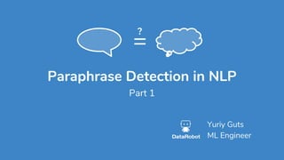 Paraphrase Detection in NLP
Yuriy Guts
ML Engineer
=
?
Part 1
 
