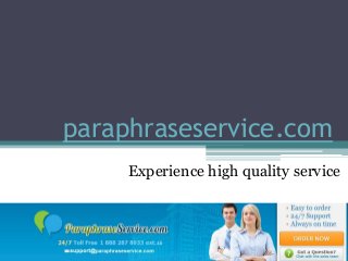 paraphraseservice.com
Experience high quality service
 
