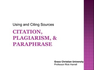 Using and Citing Sources
Grace Christian University
Professor Rick Harrell
 
