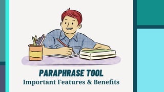 PARAPHRASE TOOL
Important Features & Benefits
 