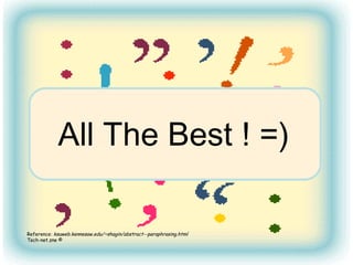 All The Best ! =) Reference:  ksuweb.kennesaw.edu/~shagin/abstract--paraphrasing.html   Tech-net.zne © 