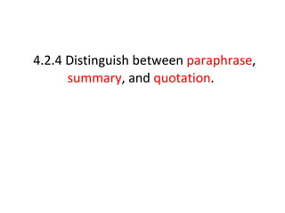 4.2.4 Distinguish between  paraphrase ,  summary , and  quotation .  