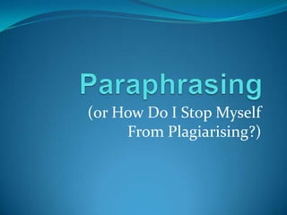 (or How Do I Stop Myself
     From Plagiarising?)
 