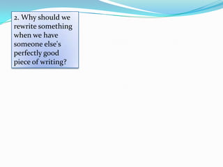 2. Why should we
rewrite something
when we have
someone else's
perfectly good
piece of writing?
 