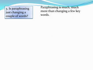 3. Is paraphrasing   Paraphrasing is much, much
just changing a      more than changing a few key
couple of words?     words.
 