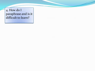 4. How do I
paraphrase and is it
difficult to learn?
 