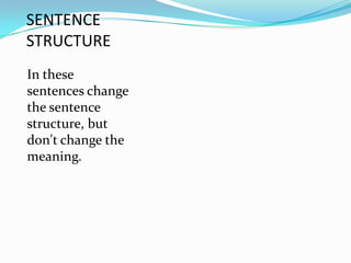 SENTENCE
STRUCTURE
In these
sentences change
the sentence
structure, but
don't change the
meaning.
 