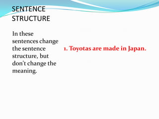 SENTENCE
STRUCTURE
In these
sentences change
the sentence     1. Toyotas are made in Japan.
structure, but
don't change the
meaning.
 
