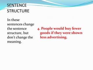 SENTENCE
STRUCTURE
In these
sentences change
the sentence     4. People would buy fewer
structure, but     goods if they were shown
don't change the   less advertising.
meaning.
 