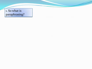 1. So what is
paraphrasing?
 