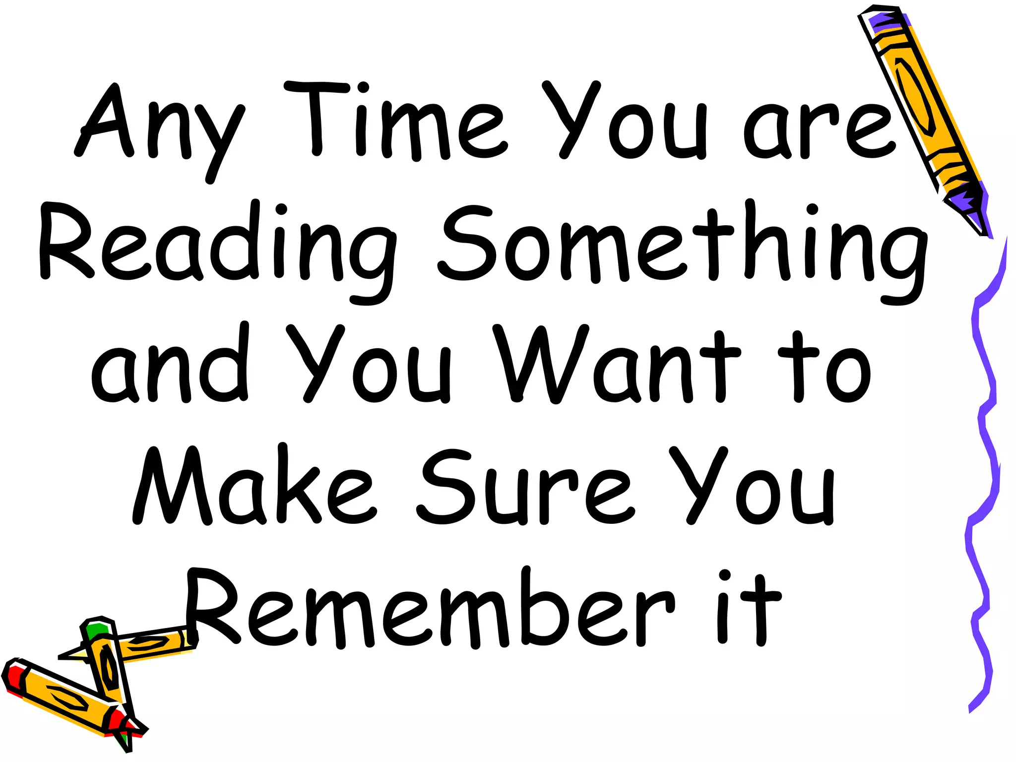 Any Time You are Reading Something and You Want to Make Sure You Remember it 