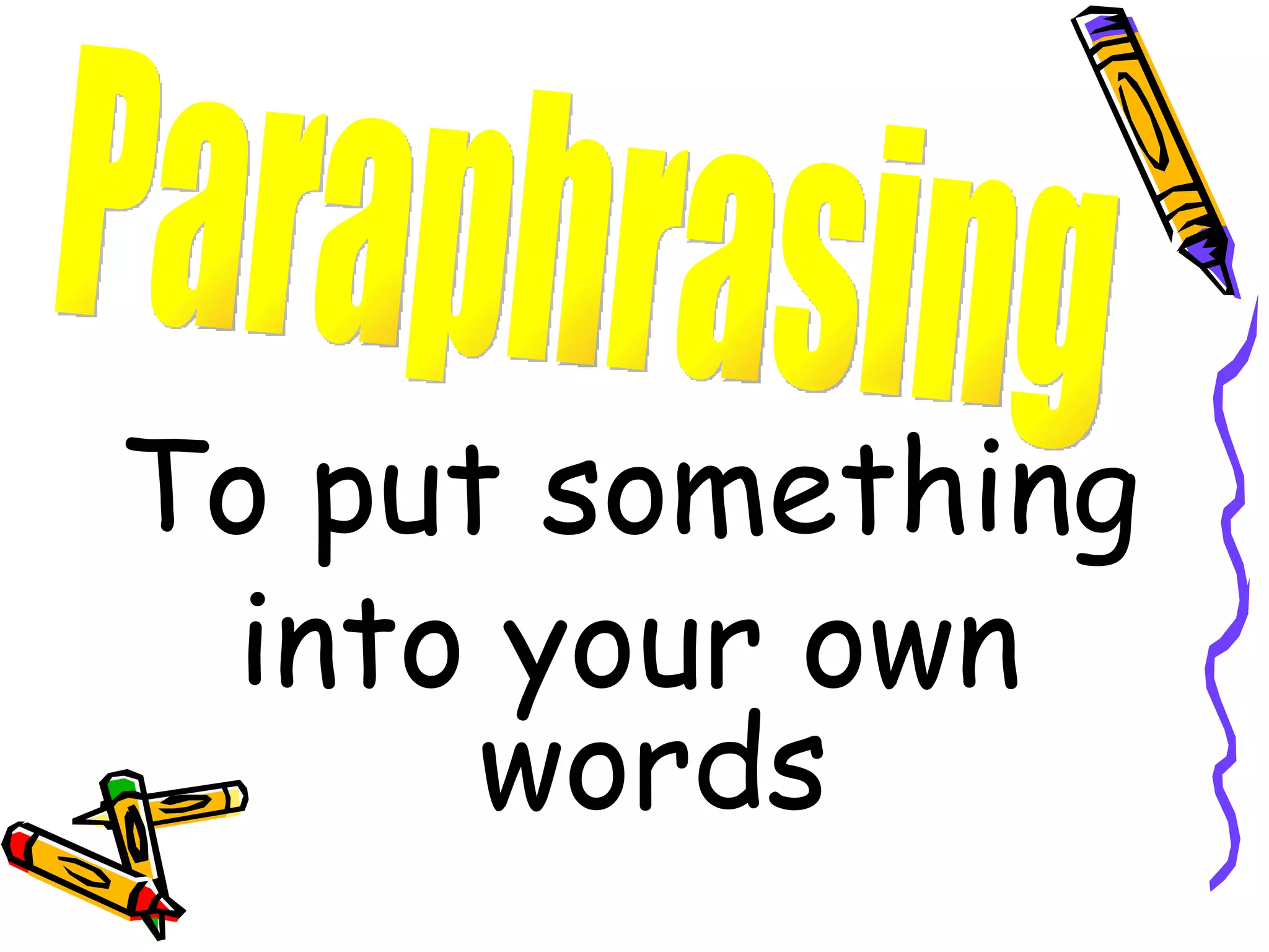 To put something  into your own words Paraphrasing 