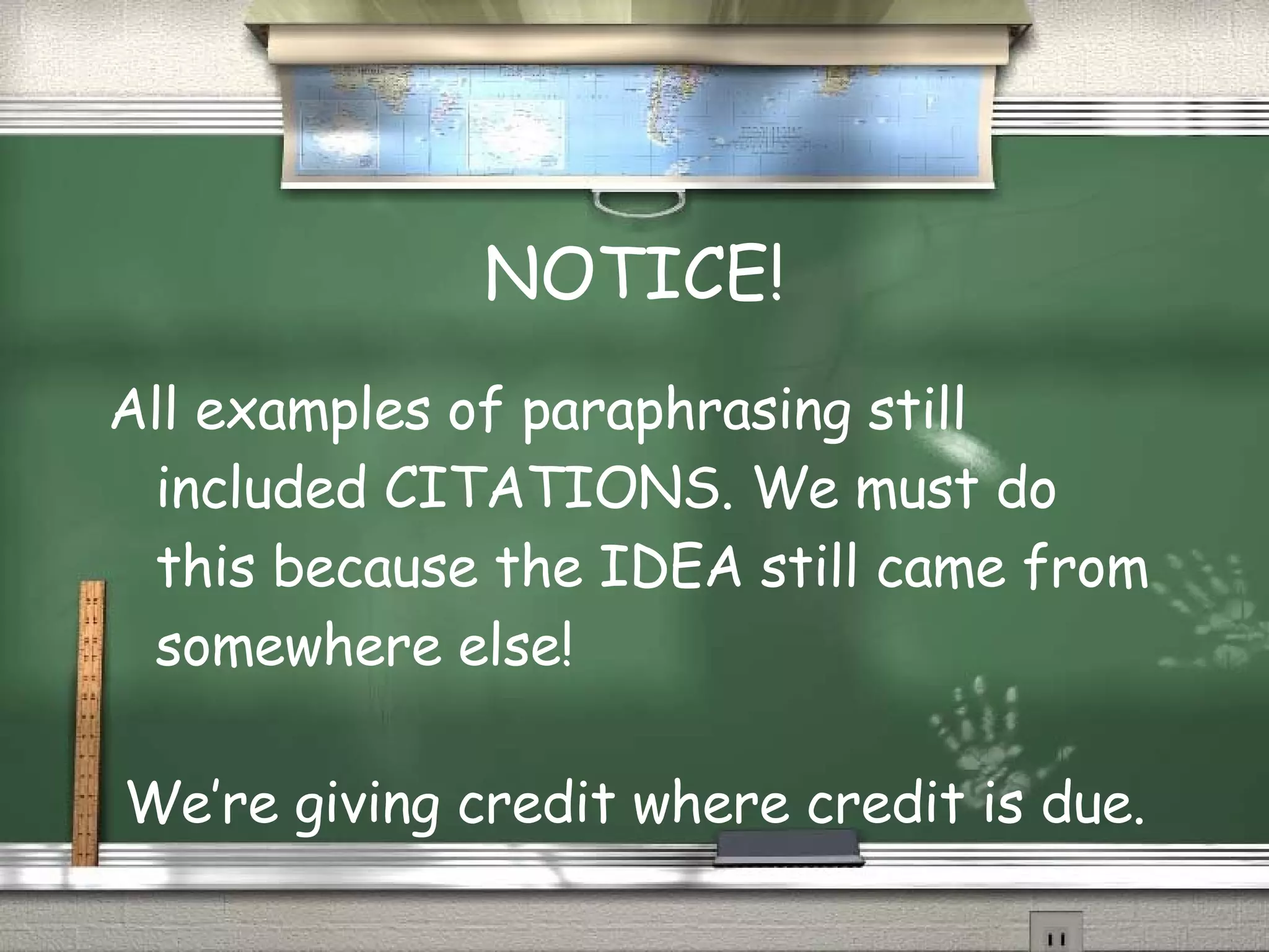 NOTICE! All examples of paraphrasing still included CITATIONS. We must do this because the IDEA still came from somewhere else! We’re giving credit where credit is due. 