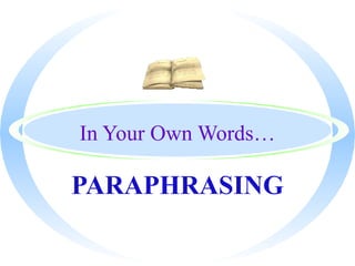 In Your Own Words…
PARAPHRASING
 