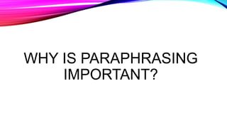 WHY IS PARAPHRASING
IMPORTANT?
 