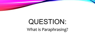 QUESTION:
What is Paraphrasing?
 
