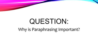 QUESTION:
Why is Paraphrasing Important?
 