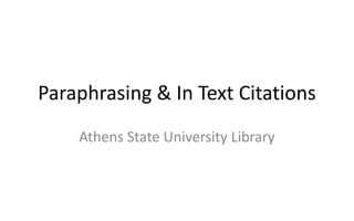 Paraphrasing & In Text Citations
Athens State University Library
 