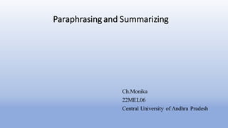 Paraphrasing and Summarizing
Ch.Monika
22MEL06
Central University of Andhra Pradesh
 