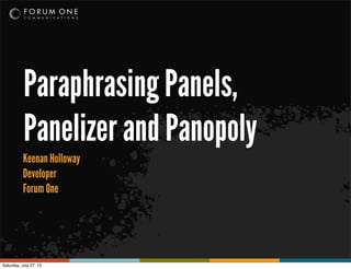 Paraphrasing Panels,
Panelizer and Panopoly
Keenan Holloway
Developer
Forum One
Saturday, July 27, 13
 