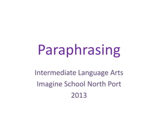 Paraphrasing
Intermediate Language Arts
Imagine School North Port
2013
 