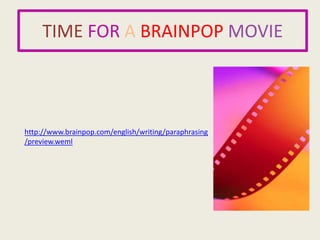 TIME FOR A BRAINPOP MOVIE



http://www.brainpop.com/english/writing/paraphrasing
/preview.weml
 