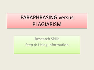 PARAPHRASING versus
    PLAGIARISM

      Research Skills
 Step 4: Using Information
 