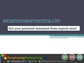 paraphrasingsummarizing.com 
Get your personal statement from experts now! 
 