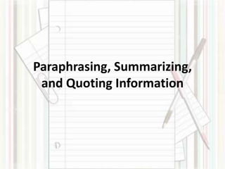 Paraphrasing, Summarizing, 
and Quoting Information 
 