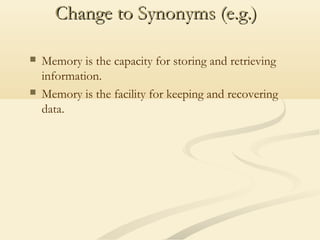 Change to Synonyms (e.g.)




Memory is the capacity for storing and retrieving
information.
Memory is the facility for keeping and recovering
data.

 
