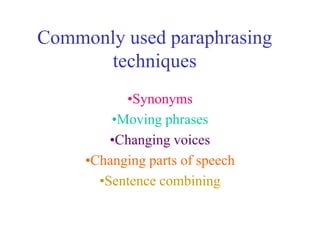 Commonly used paraphrasing
techniques
•Synonyms
•Moving phrases
•Changing voices
•Changing parts of speech
•Sentence combining
 