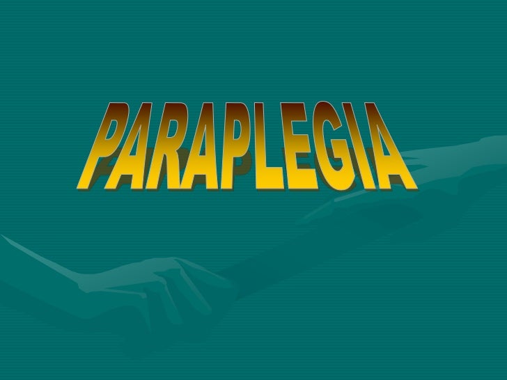 PARAPLEGIA    AN IMPAIRMENT IN MOTOR ORSENSORY FUNCTION OF THE LOWEREXTREMITIES. 