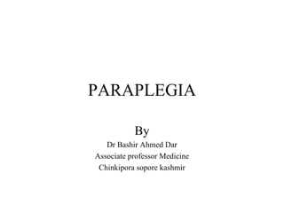 PARAPLEGIA By Dr Bashir Ahmed Dar Associate professor Medicine Chinkipora sopore kashmir 