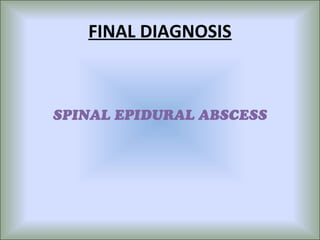 FINAL DIAGNOSIS



SPINAL EPIDURAL ABSCESS
 