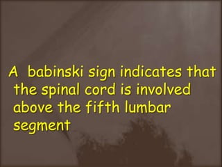 A  babinski sign indicates that the spinal cord is involved above the fifth lumbar segment 