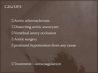 causesAortic atherosclerosisDissecting aortic aneurysmVertebral artery occlusionAortic surgeryprofound hypotension from any causeTreatment---anticoagulation