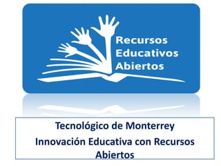Tecnológico de Monterrey
Innovación Educativa con Recursos
Abiertos
 