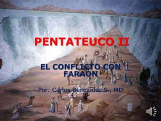 PENTATEUCO II

EL CONFLICTO CON
     FARAÓN

Por: Carlos Bermúdez S., MD
 